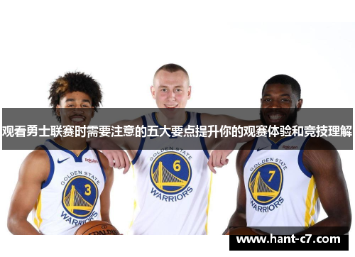 观看勇士联赛时需要注意的五大要点提升你的观赛体验和竞技理解