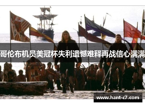 哥伦布机员美冠杯失利遗憾难释再战信心满满