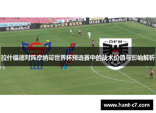 拉什福德对阵摩纳哥世界杯预选赛中的战术价值与影响解析