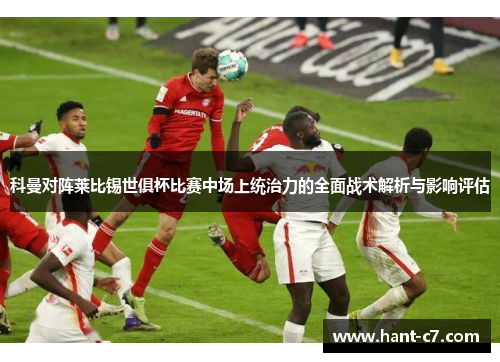 科曼对阵莱比锡世俱杯比赛中场上统治力的全面战术解析与影响评估