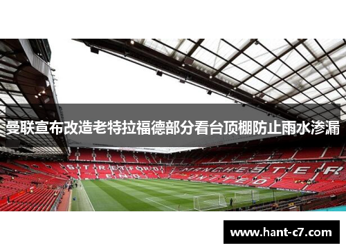 曼联宣布改造老特拉福德部分看台顶棚防止雨水渗漏