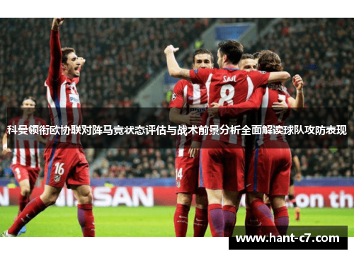 科曼领衔欧协联对阵马竞状态评估与战术前景分析全面解读球队攻防表现 科曼领衔欧协联对阵马竞状态评估与战术前景分析全面解读球队攻防表现
